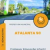 Apostila Professor Educação Infantil Prefeitura de Atalanta SC 2024