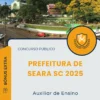 Apostila Auxiliar de Ensino Prefeitura de Seara SC 2025