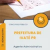 Apostila Agente Administrativo Prefeitura de Ivaté PR 2025