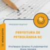 Apostila Professor Ensino Fundamental Anos Iniciais Prefeitura de Petrolândia SC 2026