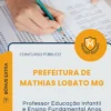 Apostila Professor Educação Infantil e Ensino Fundamental Anos Iniciais Prefeitura de Mathias Lobato MG 2026