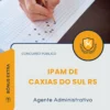 Apostila Agente Administrativo IPAM de Caxias do Sul RS 2026